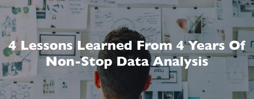 4 Lessons Learned From 4 Years Of Non-Stop Data Analysis