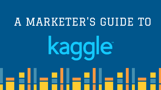 Kaggle: A Marketer's Guide for Analytics and Data Science