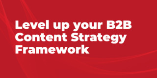 Level up your B2B Content Strategy Framework