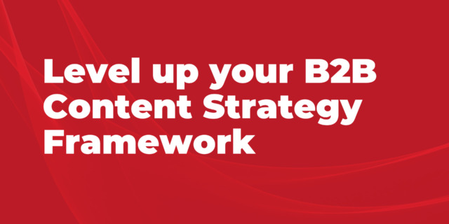 Level up your B2B Content Strategy Framework