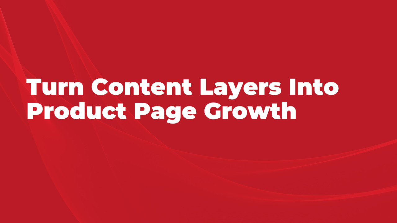 Turn Content Layers Into Product Page Growth