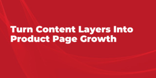 Turn Content Layers Into Product Page Growth
