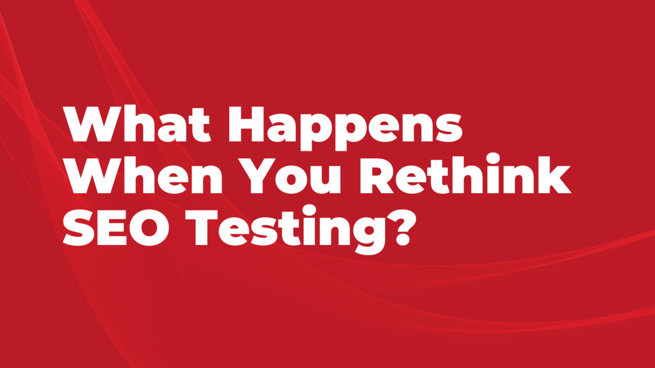 What Happens When You Rethink SEO Testing