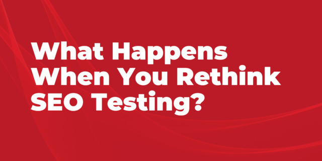 What Happens When You Rethink SEO Testing
