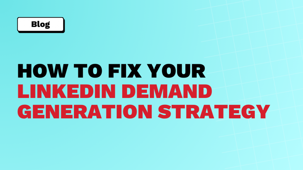 How to Fix Your LinkedIn Demand Generation Strategy
