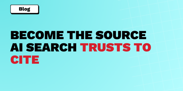 BECOME THE SOURCE AI SEARCH TRUSTS TO CITE