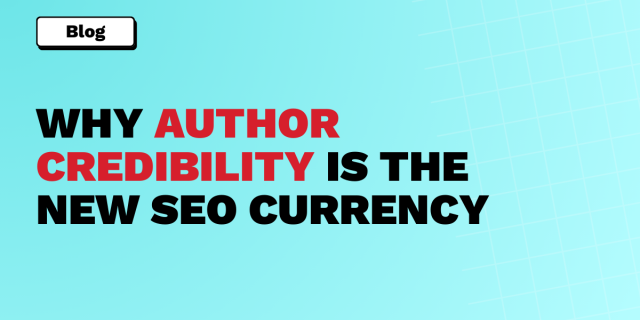 WHY AUTHOR CREDIBILITY IS THE NEW SEO CURRENCY
