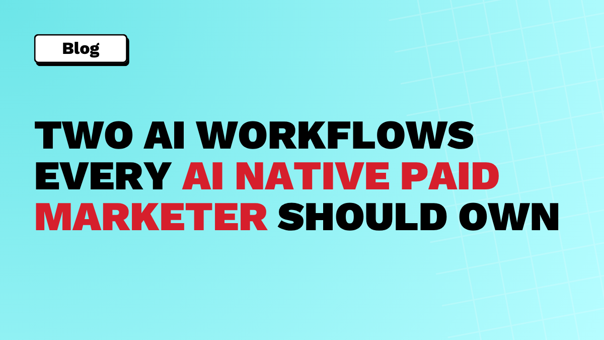 Two AI workflows every AI native paid marketer should own